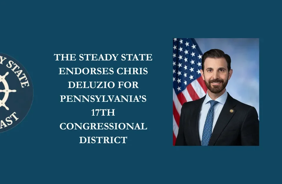 THE STEADY STATE ENDORSES CHRIS DELUZIO FOR PENNSYLVANIA’S 17TH CONGRESSIONAL DISTRICT