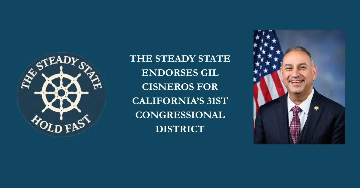 THE STEADY STATE ENDORSES GIL CISNEROS FOR CALIFORNIA’S 31ST CONGRESSIONAL DISTRICT