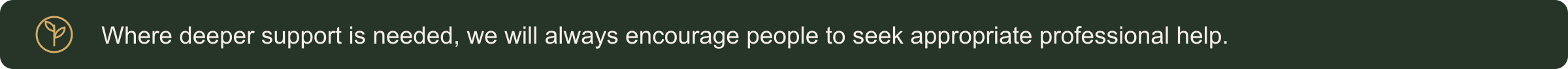 Text that reads, 'Where deeper support is needed, we will always encourage people to seek appropriate professional help,' on a dark green background with a gold leaf icon in the upper left corner.