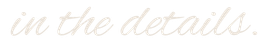 The image contains text that says 'in the details' in a script font.