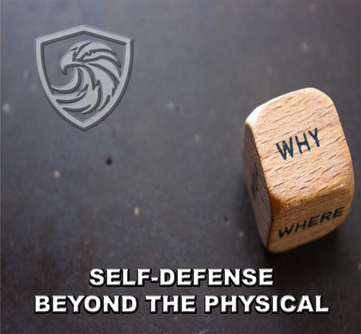 A wooden die with the words "WHY" and "WHERE". A shield emblem with a stylized eagle head. Text overlay that reads "Self-defense beyond the physical."