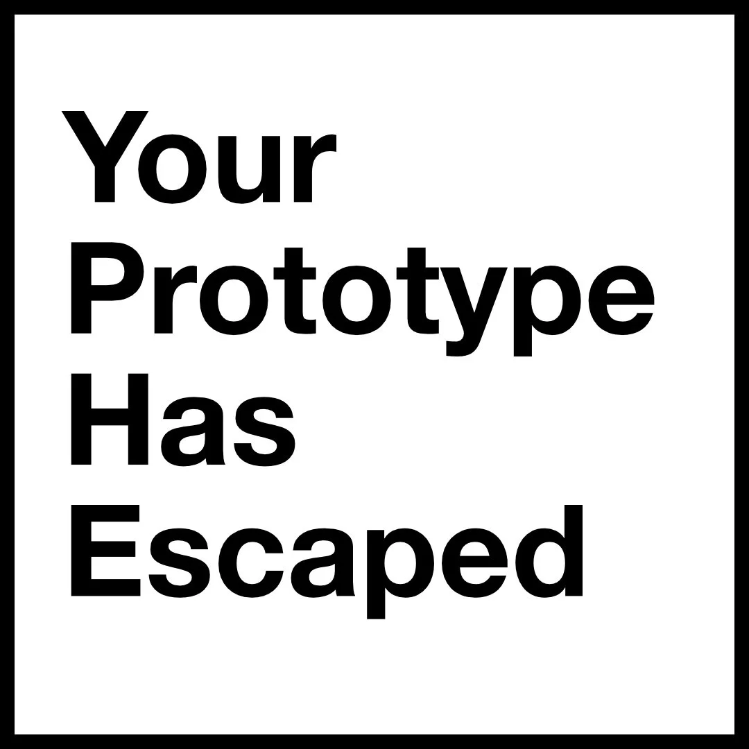 Your Prototype Has Escaped