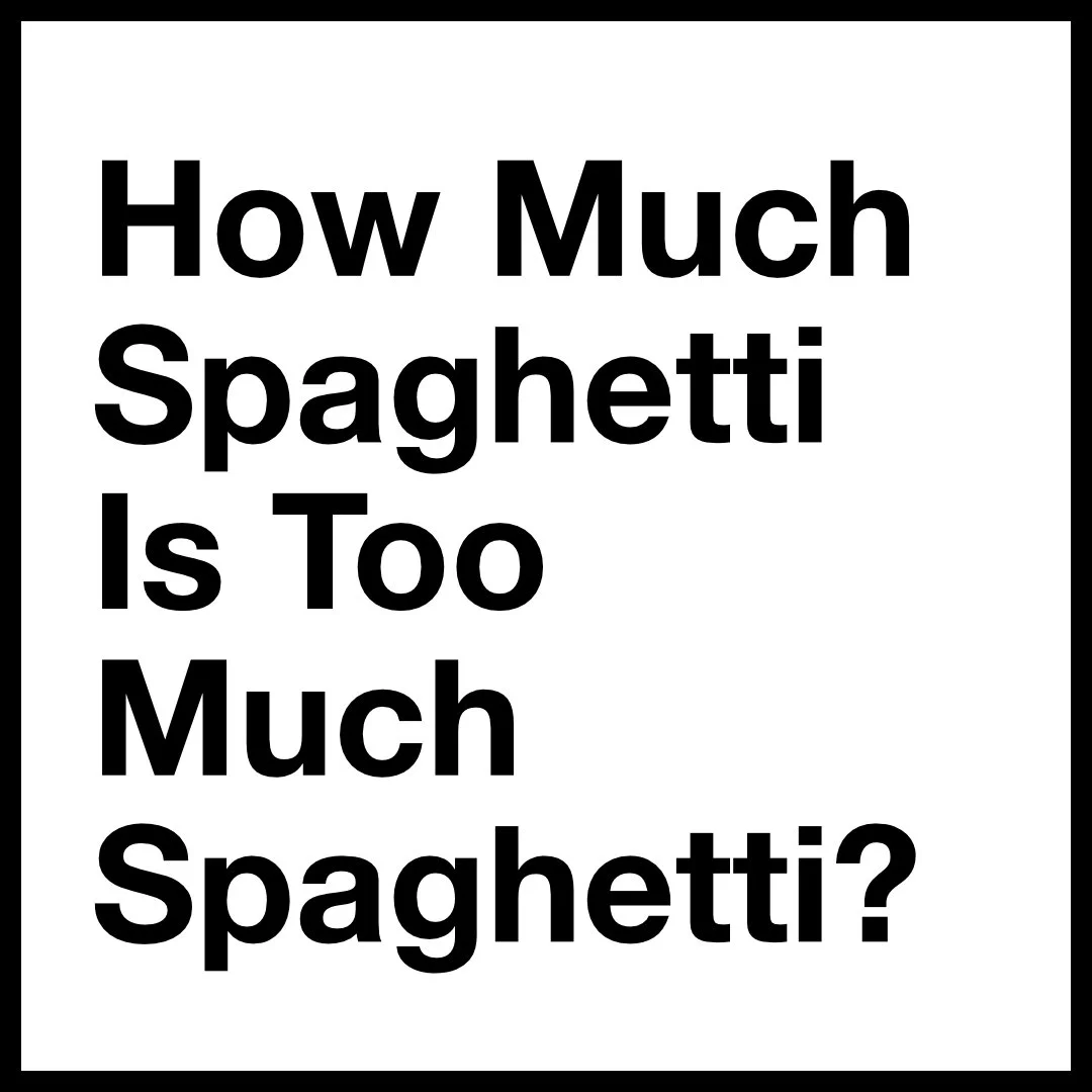 How Much Spaghetti Is Too Much Spaghetti?