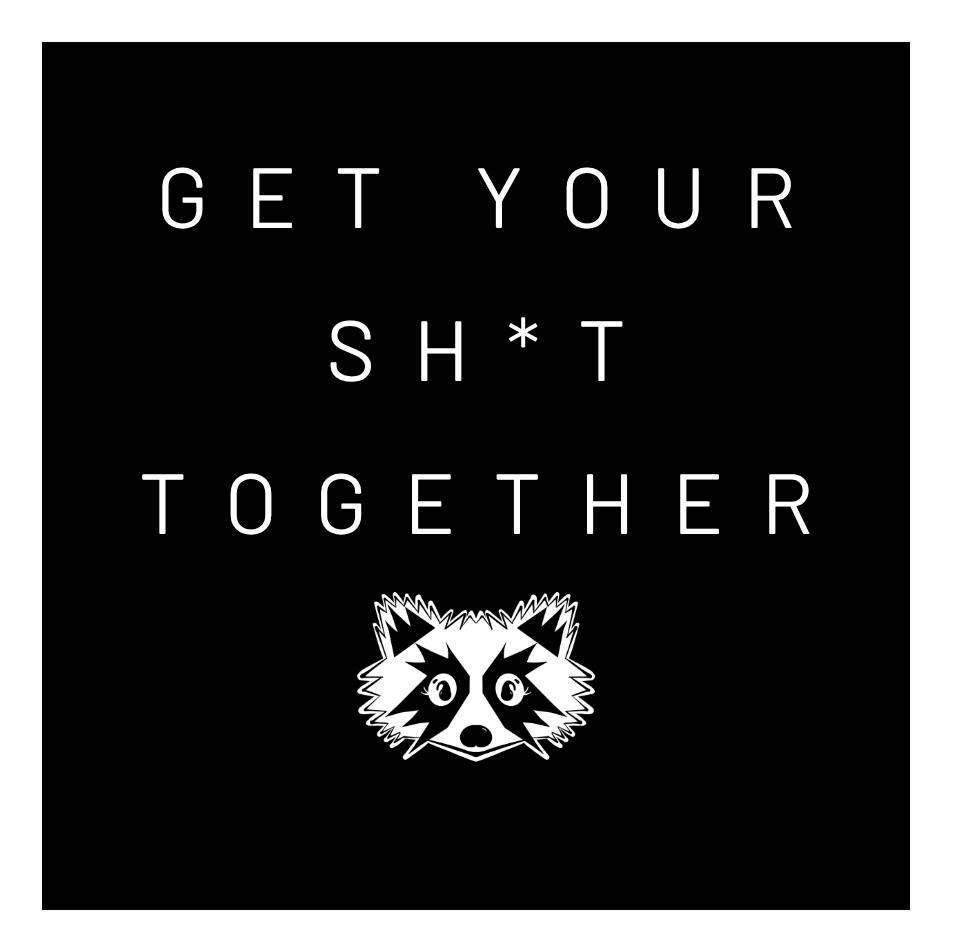Black background with white text saying "Get your sh*t together" and a stylized raccoon face below the text.