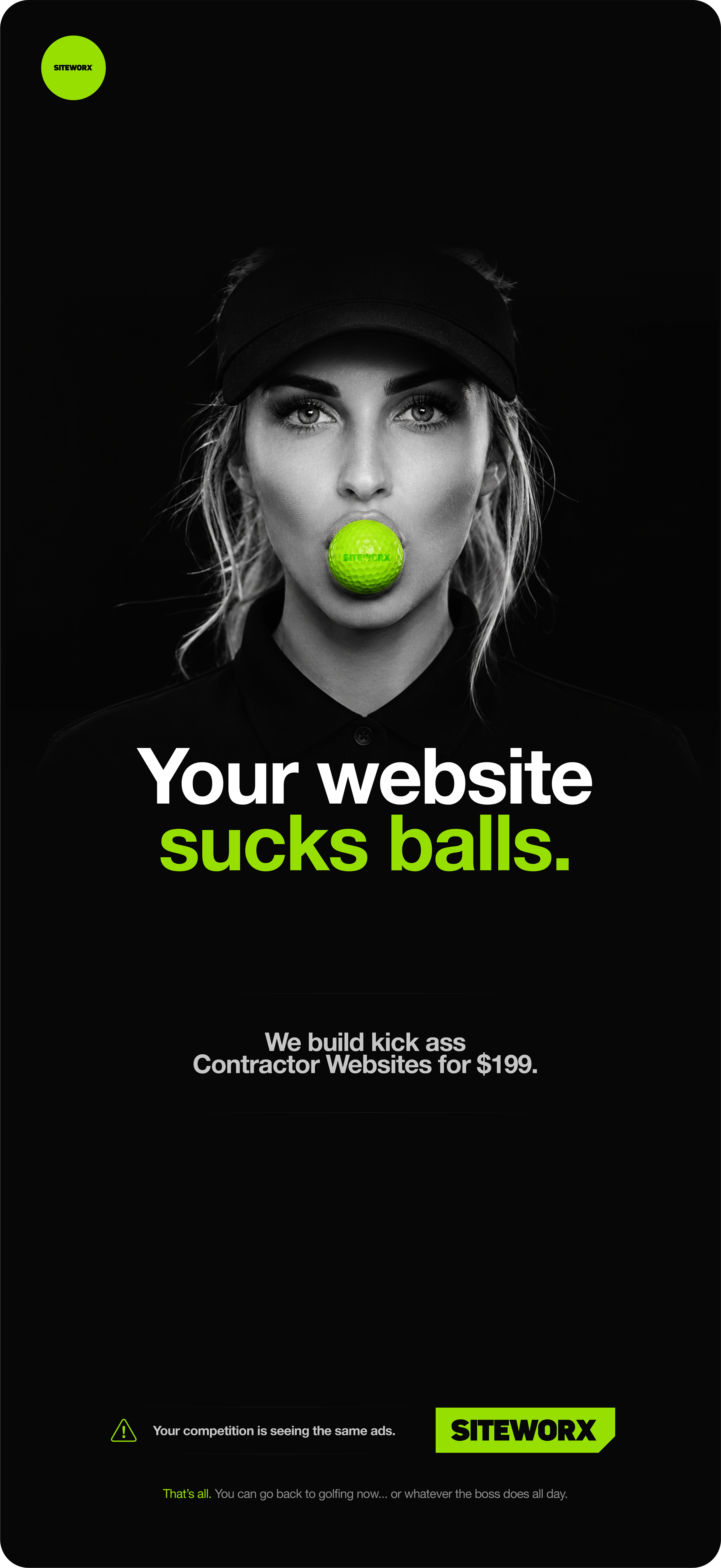 A black and white photo of a woman wearing a black cap, with a bright green golf ball in her mouth. The text overlay reads, 'Your website sucks balls.' Below, it says, 'We build kick ass Contractor Websites for $199.' The logo 'SITEWORX' is in a gree