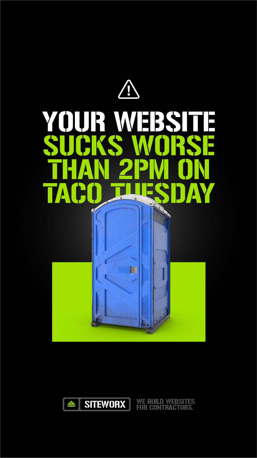 A black background with an orange caution icon at the top. Text in white and bright green says, 'Your website SUCKS worse than 2PM on Taco Tuesday.' Below is a blue portable toilet, and at the bottom, a logo and text read, 'SITEWORX WE BUILD WEBSITES