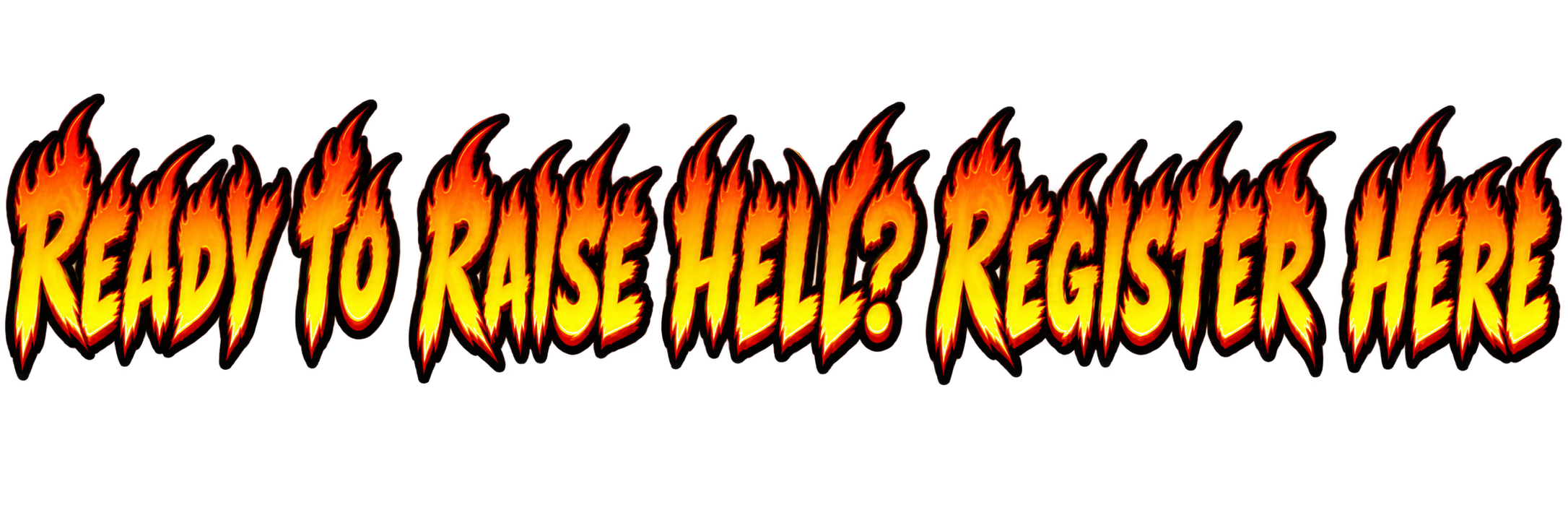 Text in fiery flames that reads 'Ready to raise hell? Register here' with stylized flames and bold yellow and red coloring.
