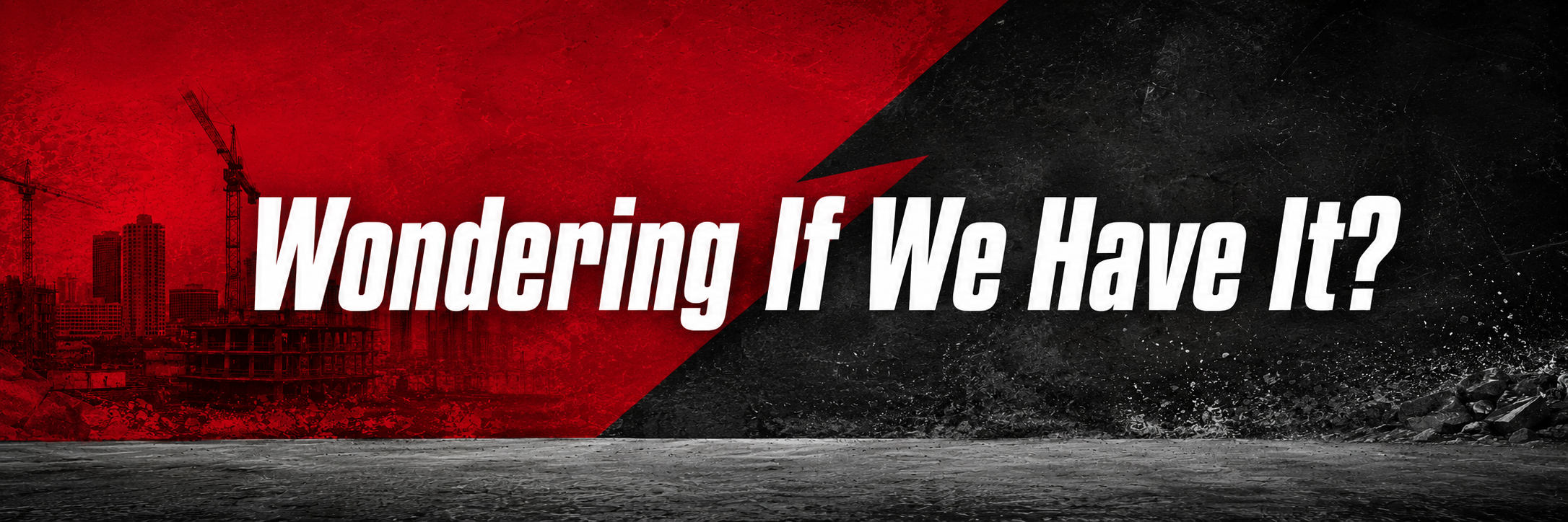 A graphic with a divided background in red and black, featuring construction cranes and buildings on the left and a textured black surface on the right. The text in large white font reads, 'Wondering If We Have It?'