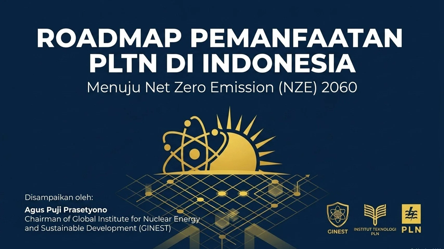 A slide showing a roadmap for utilizing nuclear power plants in Indonesia to achieve net zero emissions by 2060. The slide features a dark blue background with a yellow and black graphic of a sun, atomic structure, and a grid, along with logos of GINIST, Institut Teknologi PLN, and PLN. Text includes the title in Indonesian and the presenter's name, Agus Puji Prasetyo.