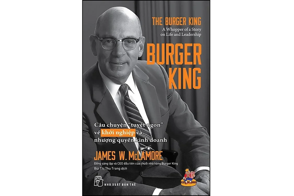 Bìa sách Burger King - Câu chuyện "tuyệt ngon" về khởi nghiệp và nhượng quyền kinh doanh - James W. McLamore