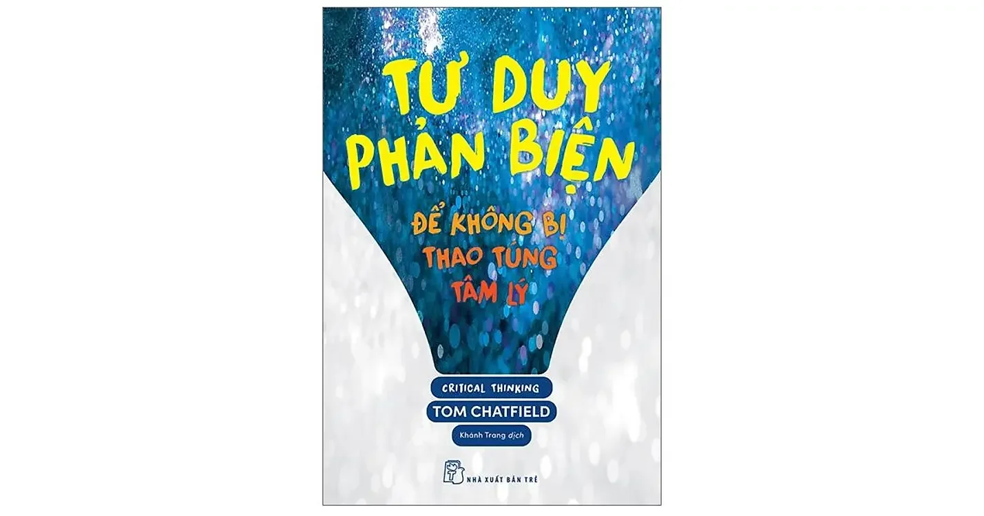 Tư duy phản biện để không bị thao túng tâm lý - Tom Chatfield