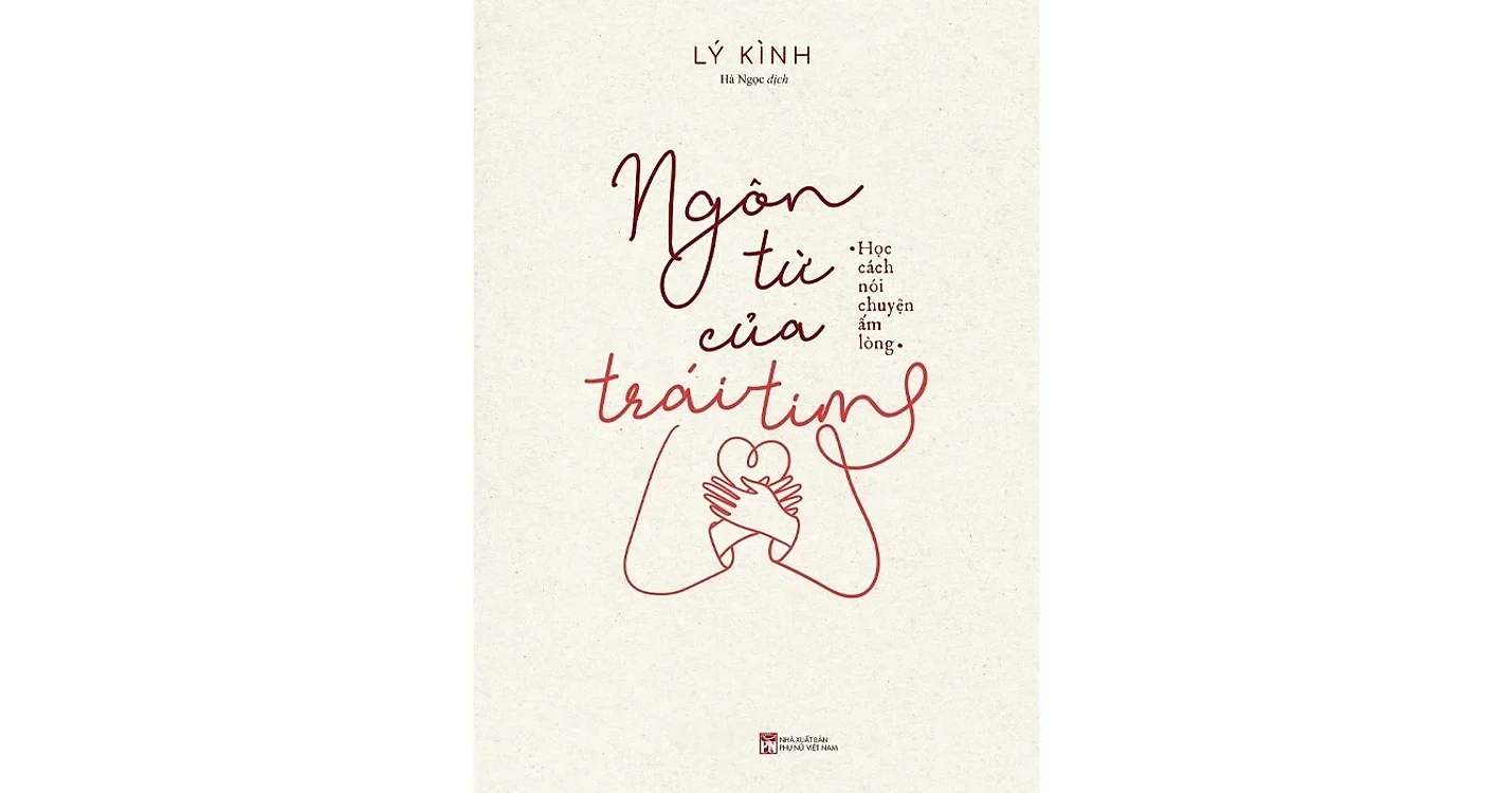 Ngôn từ của trái tim - Học cách nói chuyện ấm lòng - Lý Kình