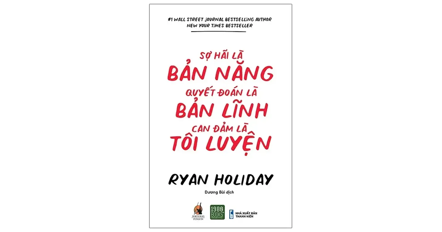 Sợ hãi là bản năng quyết đoán là bản lĩnh can đảm là tôi luyện - Ryan Holiday