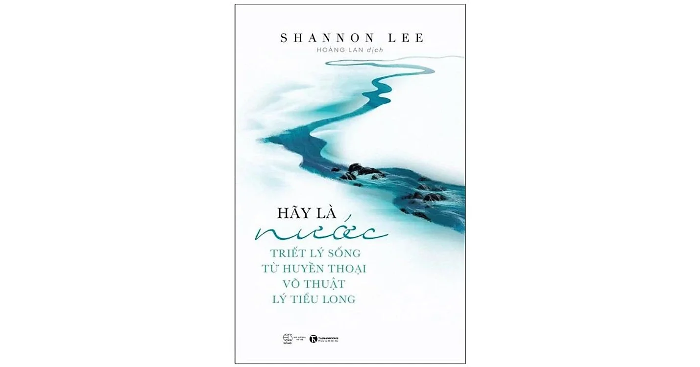 Hãy là nước - Triết lý sống từ huyền thoại võ thuật Lý Tiểu Long - Shannon Lee