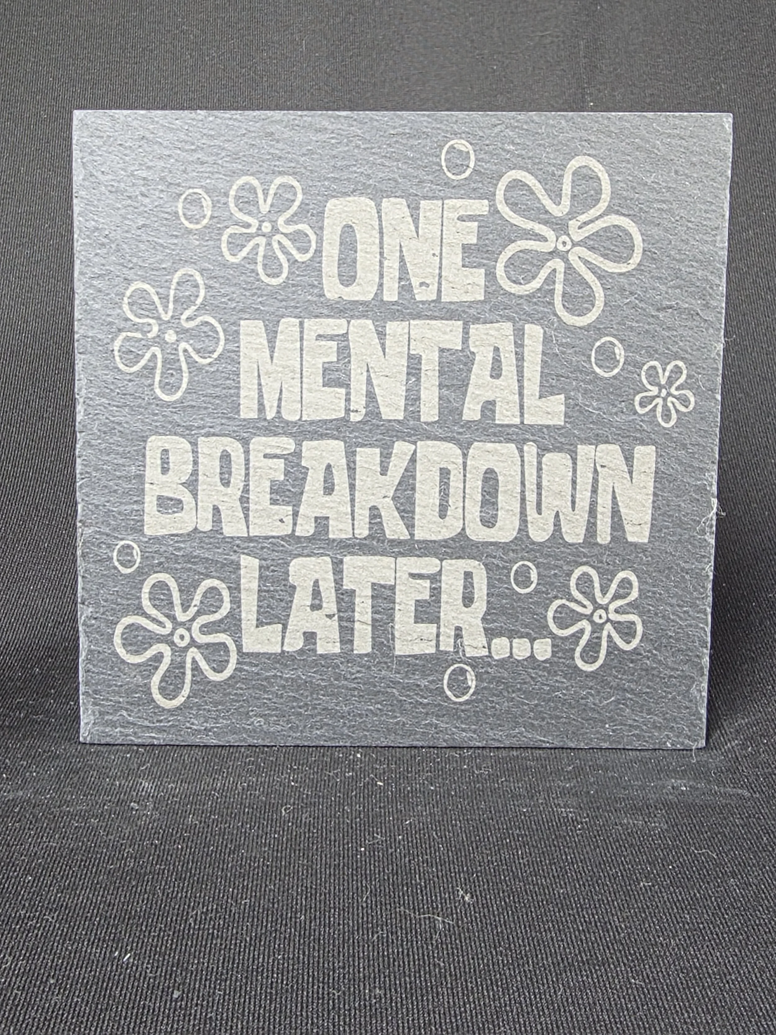 One Mental Breakdown Later Slate Coaster