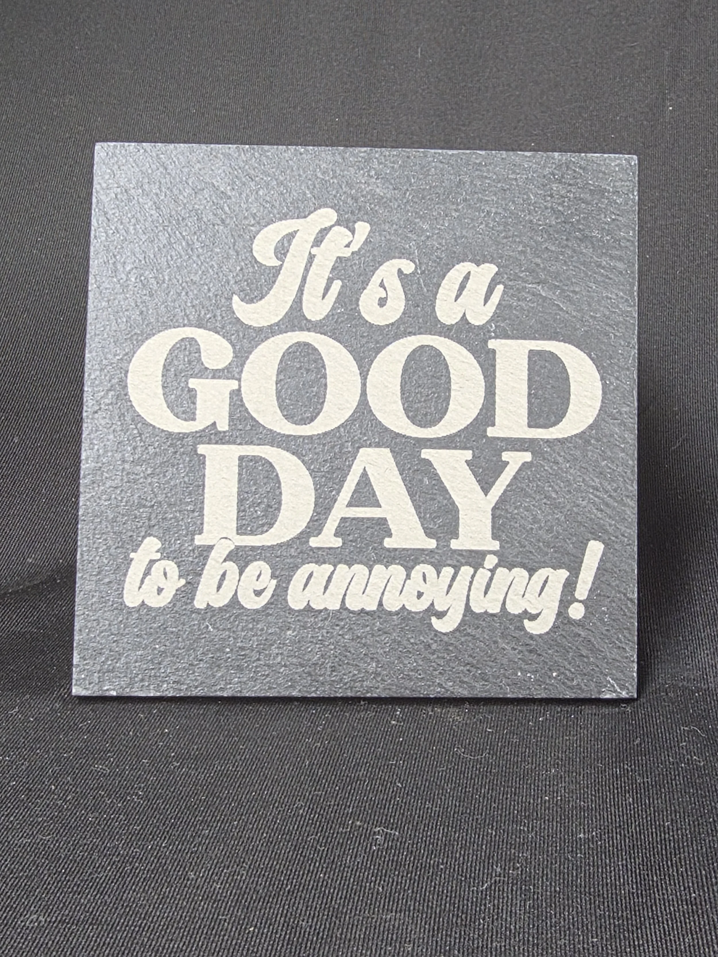 Good Day to Be Annoying Slate Coaster