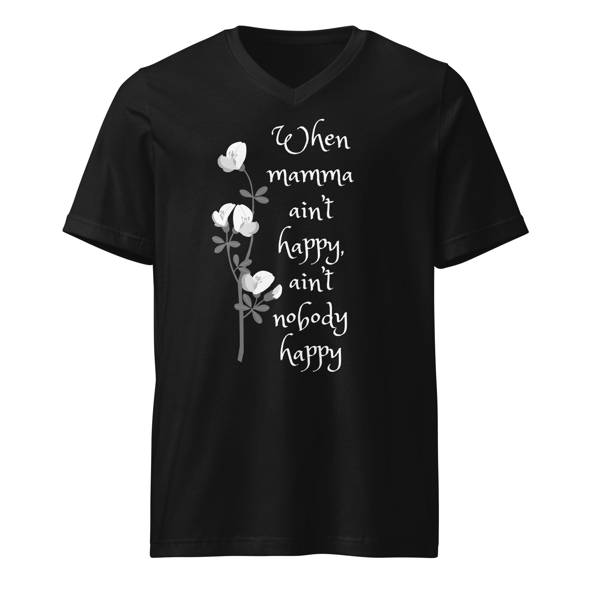Black V-neck shirt with white text and floral graphic that says "When mama ain't happy, nobody happy."