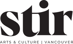 stir ARTS & CULTURE VANCOUVER