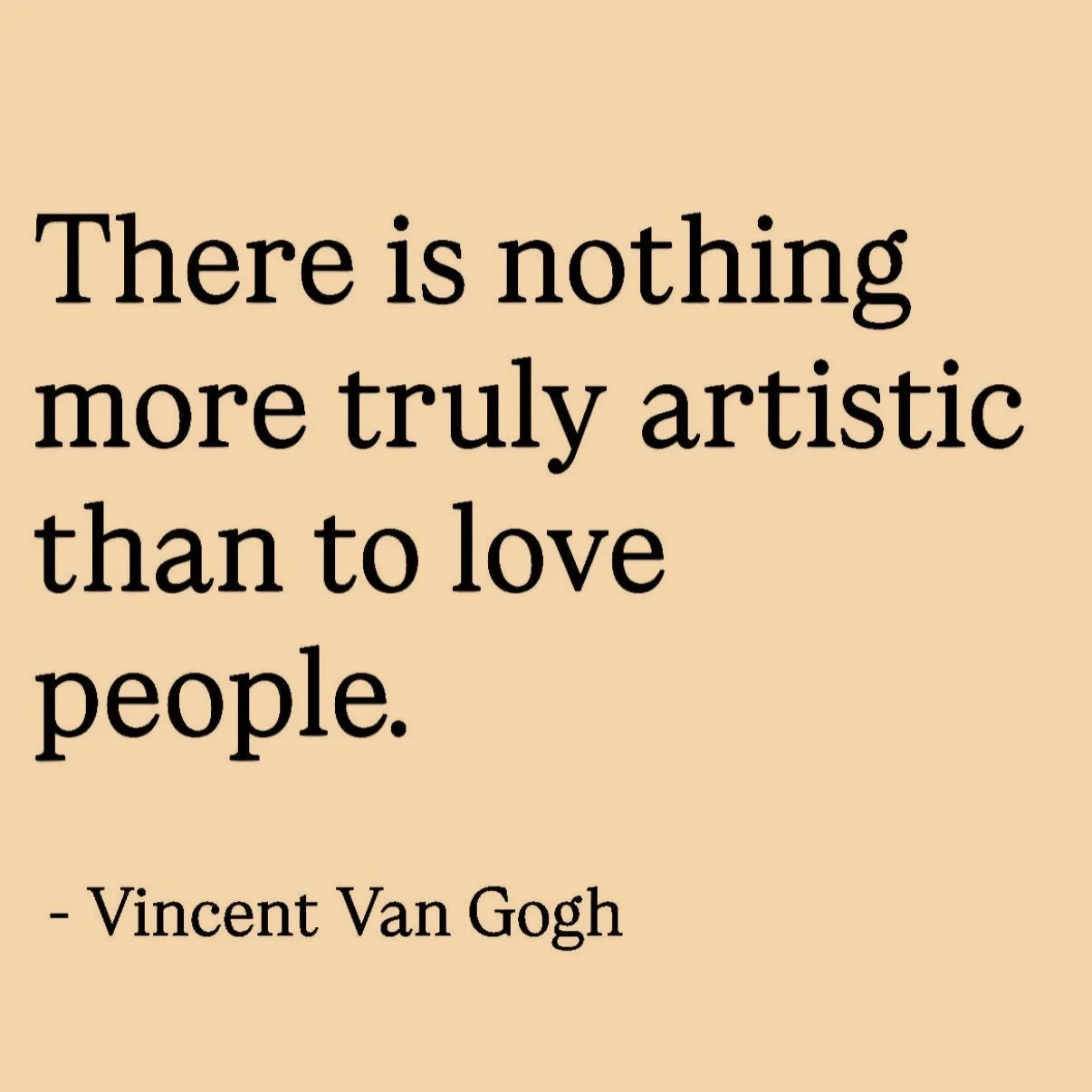 Quote by Vincent Van Gogh: 'There is nothing more truly artistic than to love people.' on a beige background.