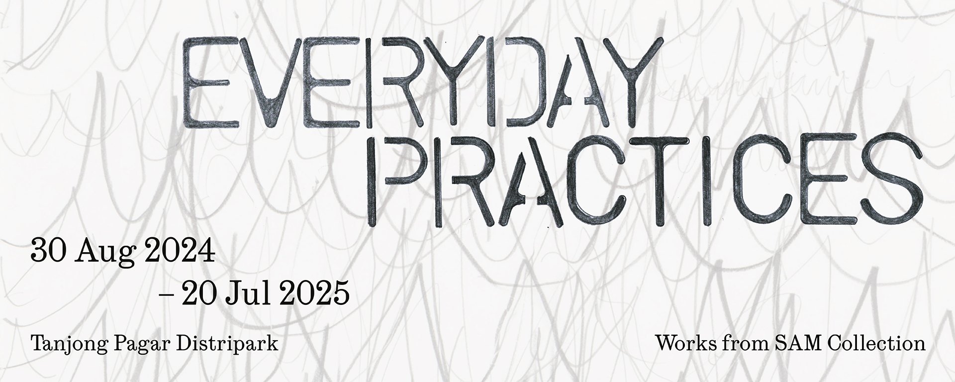 Poster for 'Everyday Practices' from August 30, 2024, to July 20, 2025, at Singapore Art Museum, Tanjong Pagar Distripark, featuring works from the SAM Collection.