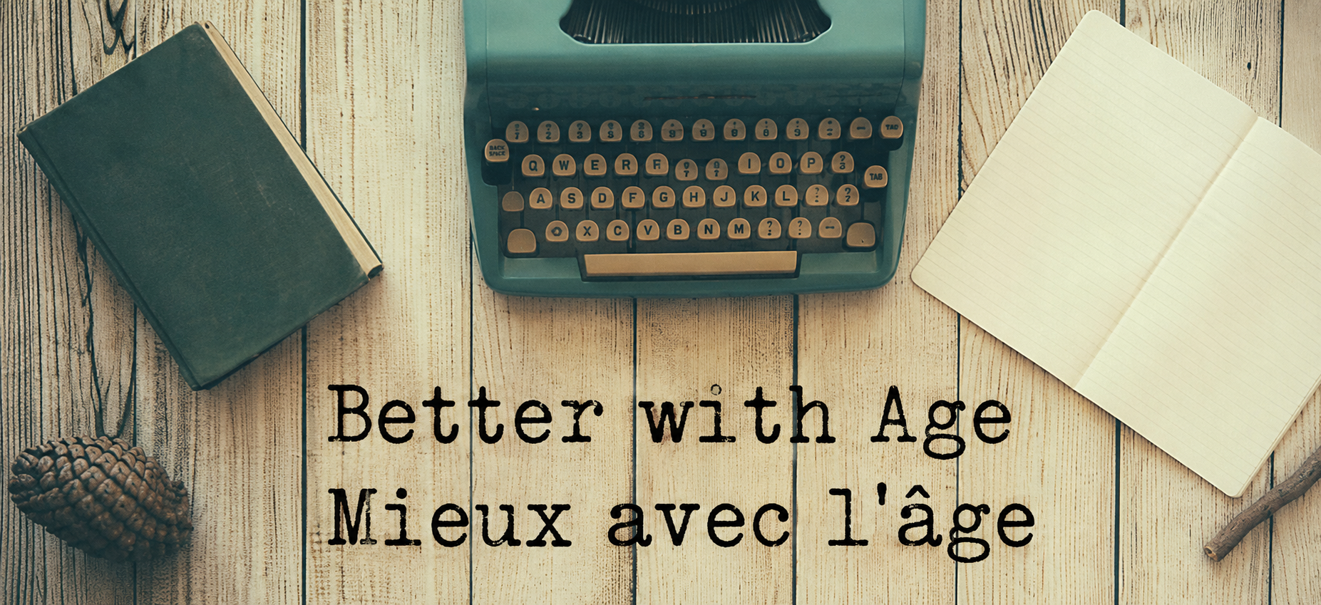 Better with Age – Mieux avec l'âge newsletter banner with a vintage typewriter and notebooks