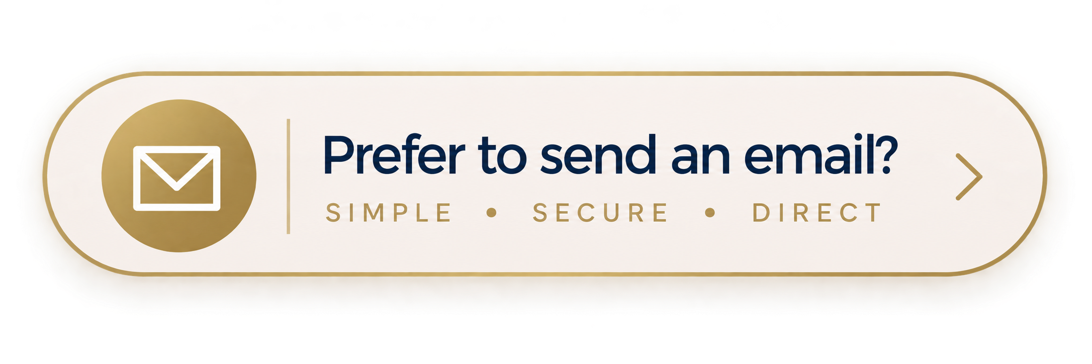A digital button with a mail icon and the text "Prefer to send an email?" along with the words "Simple, Secure, Direct" underneath, and a right arrow on the far right.
