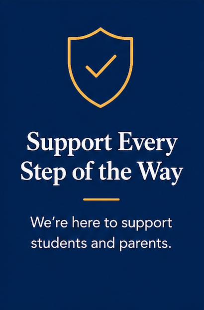 Blue background with a yellow shield icon featuring a checkmark, and white text that reads 'Support Every Step of the Way. We're here to support students and parents.'