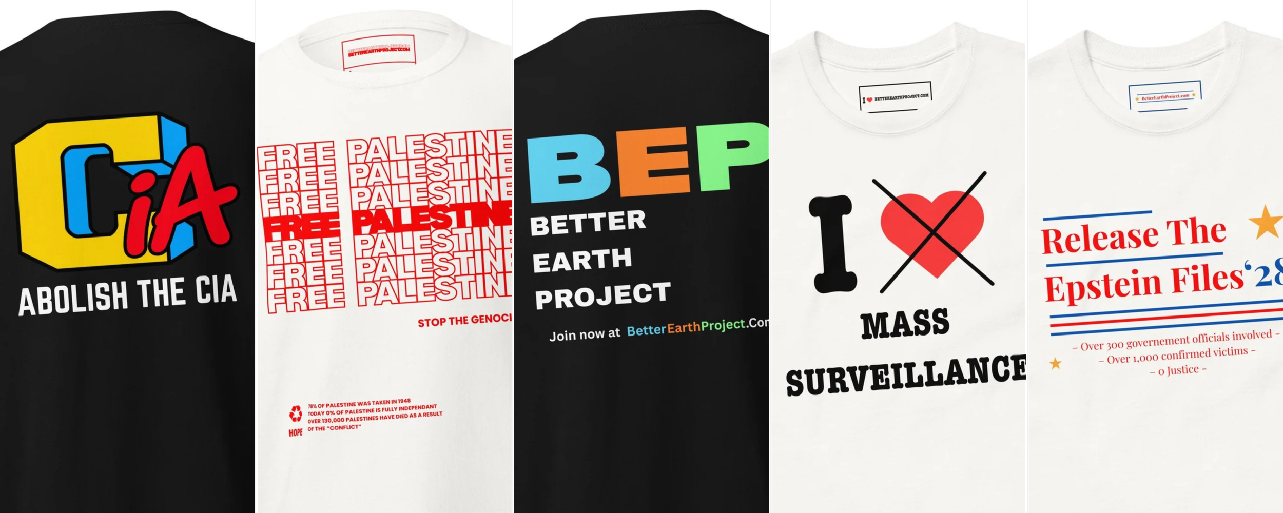 Collection of T-shirts with political and activist messages, including 'Abolish the CIA,' 'Free Palestine,' 'Better Earth Project,' 'I love mass surveillance,' and 'Release the Epstein Files.'