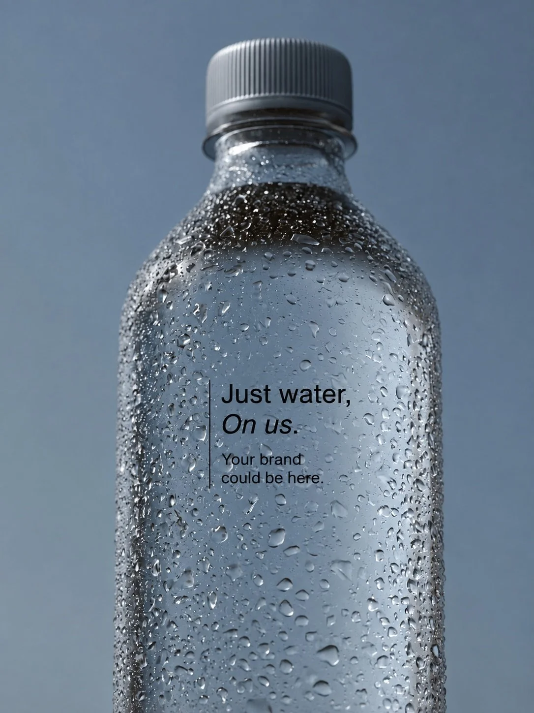 Close-up of a water bottle covered in condensation against a plain background. Text on the bottle reads: 'Just water, On us. Your brand could be here.'
