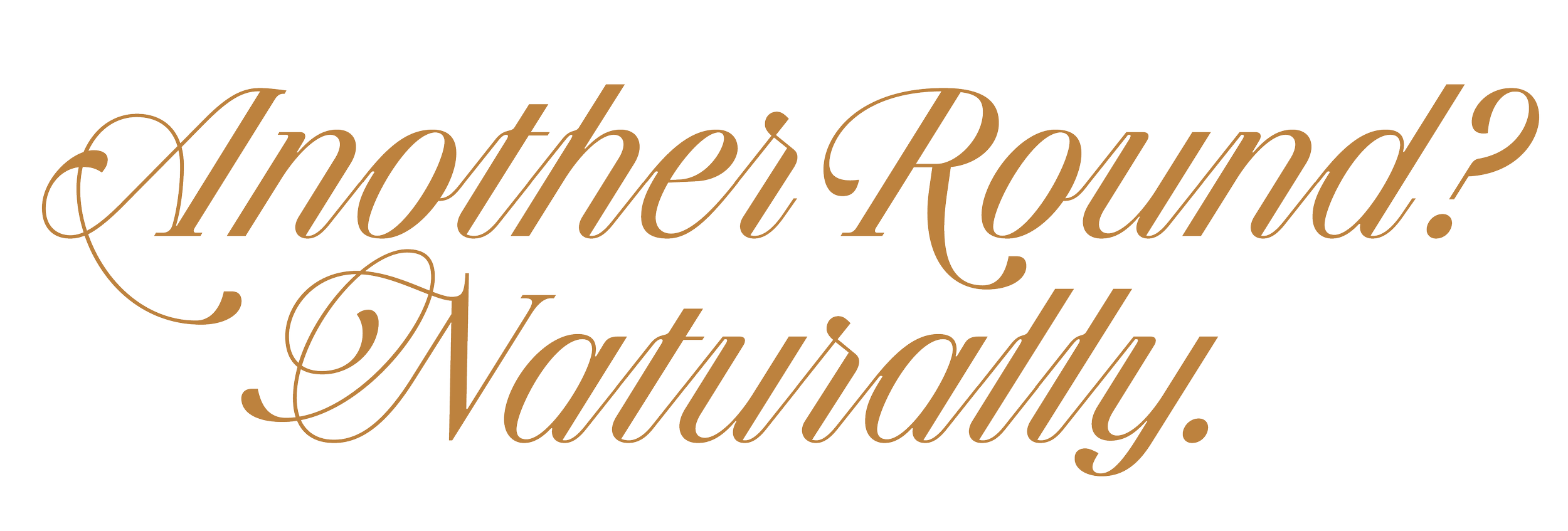 Text on black background that reads 'Another Round? Naturally.' in elegant brown cursive font.