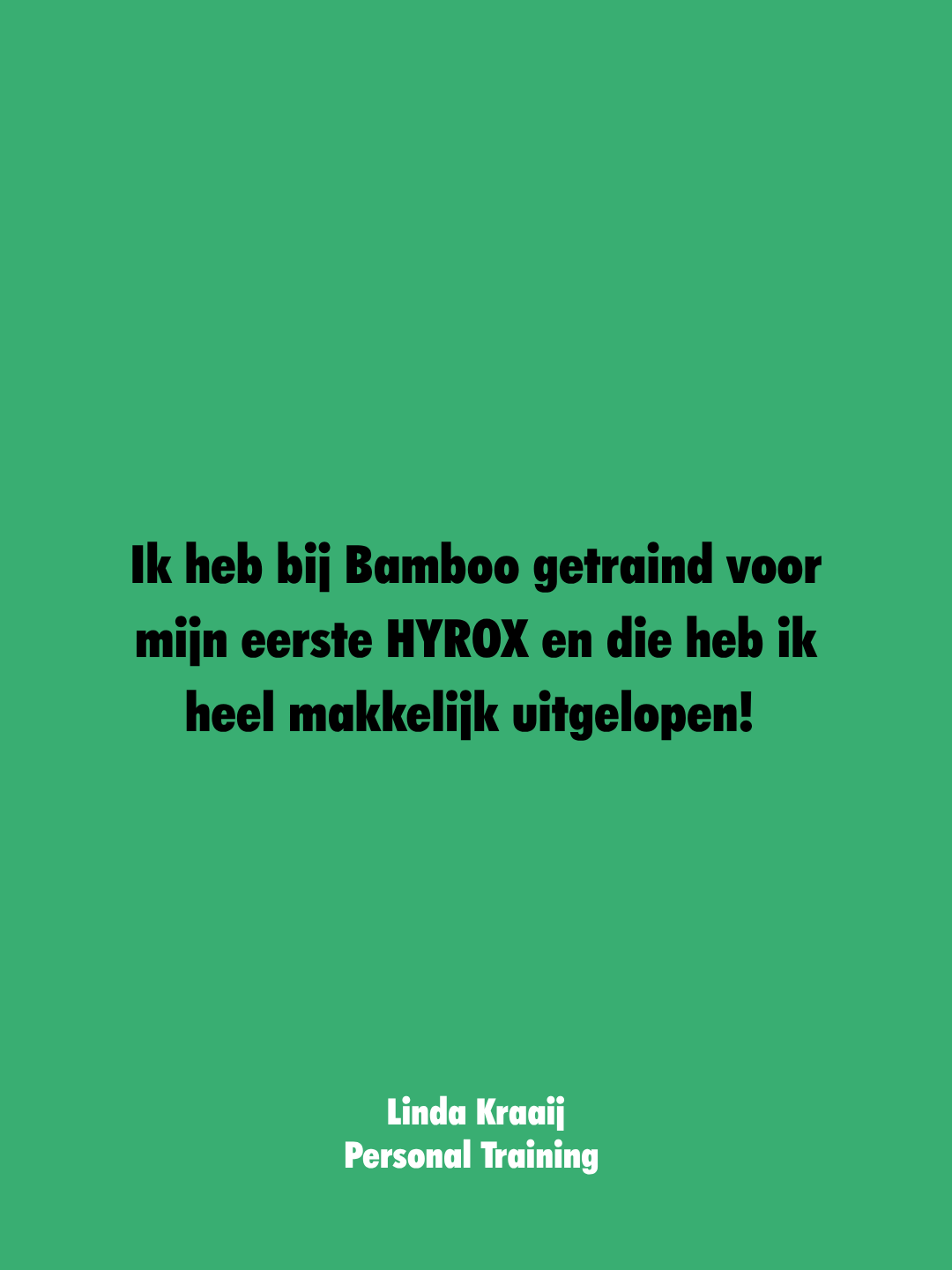 Groene achtergrond met zwarte tekst die zegt: "Ik heb bij Bamboo getraind voor mijn eerste HYROX en die heb ik heel makkelijk uitgerennen!" onderaan witte tekst waarop staat: "Linda Kraaij Personal Training."