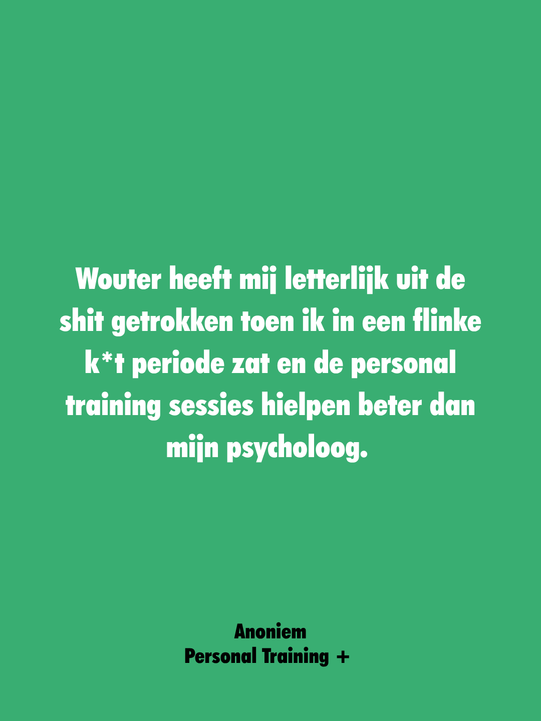 Quote over een groene achtergrond waarin staat dat de schrijver door een kater uit de sh*t gehaald werd tijdens een periode met veel training en dat dat beter helpt dan een psycholoog. Onder aan wordt anoniem en personal training vermeld.
