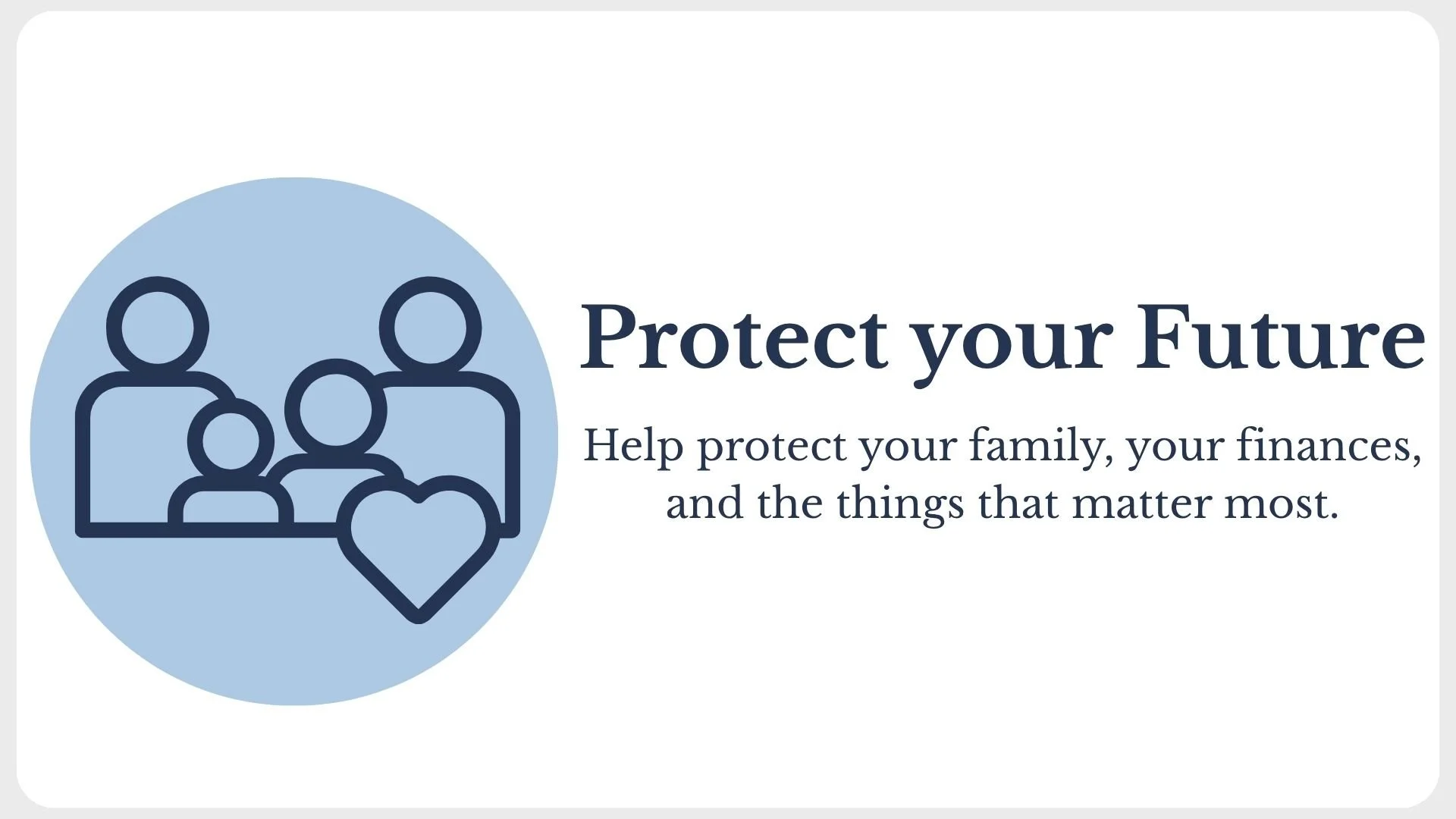 A graphic with a light blue circle containing simple outline icons of a family of four and a heart. To the right, the text reads "Protect your Future" and "Help protect your family, your finances, and the things that matter most."