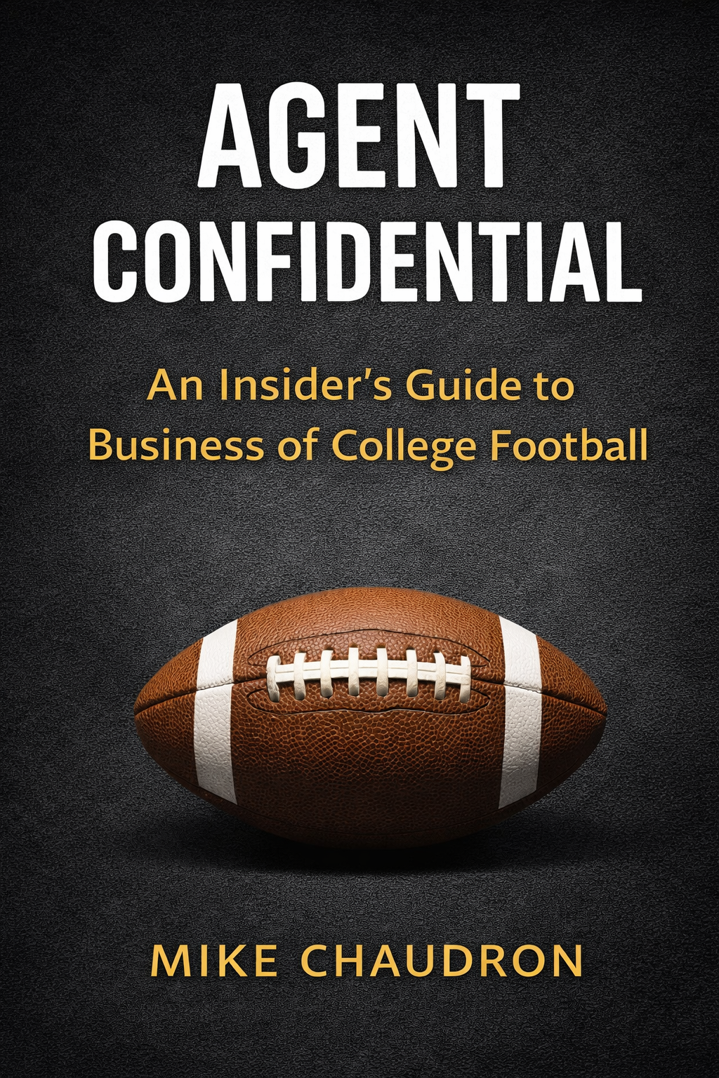 Book cover titled "Agent Confidential: An Insider's Guide to Business of College Football" by Mike Chaudron, featuring a football on a dark textured background.