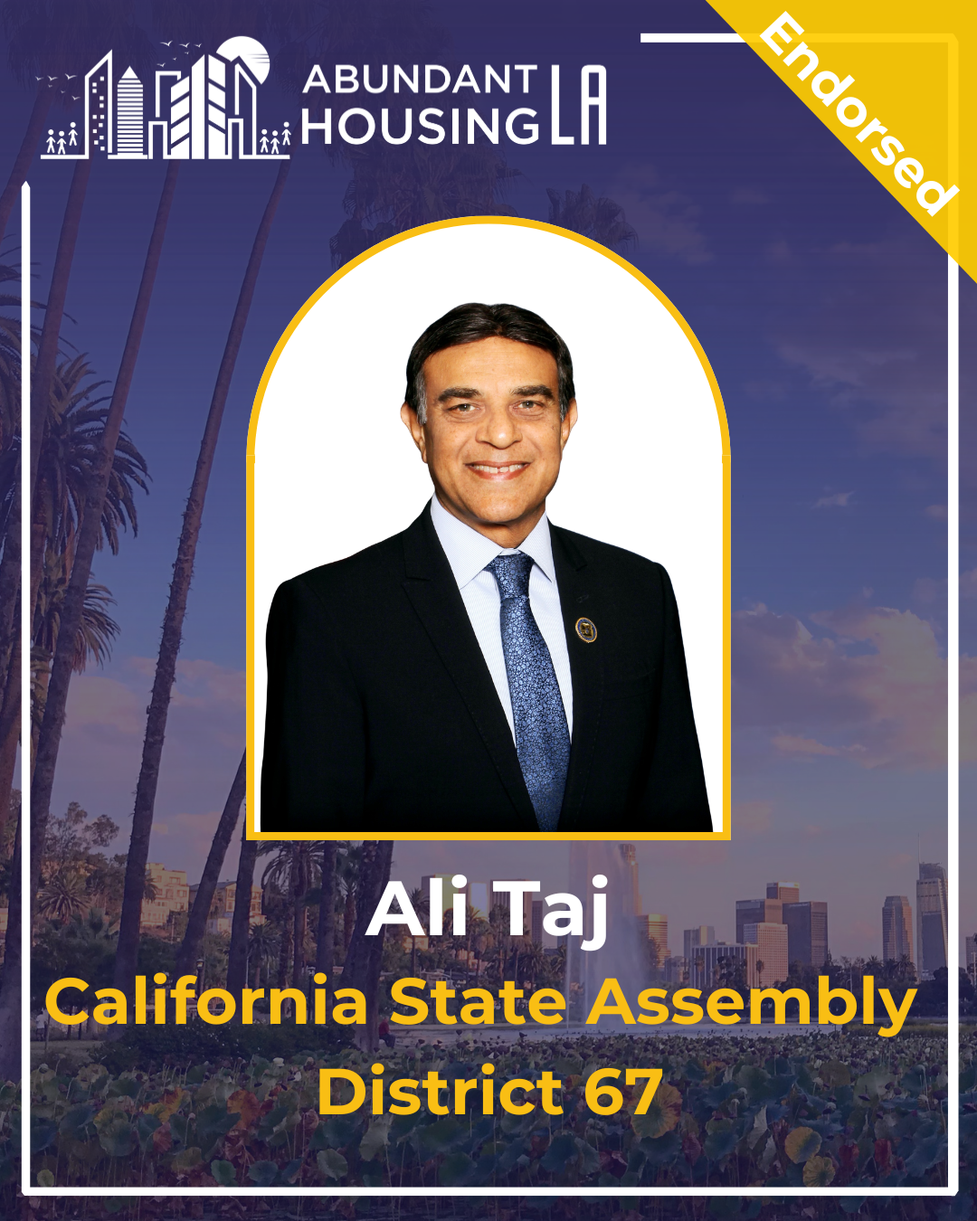 Photo of Ali Taj, a man in a suit and tie, with a cityscape background and palm trees, included in a political campaign poster for Abundant Housing LA. The poster indicates he is endorsed and represents California State Assembly District 67.