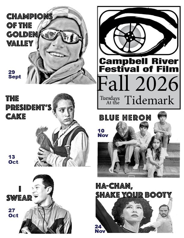 A promotional poster for the Campbell River Festival of Film featuring black and white images of performers and dates for upcoming events in Fall 2026, including titles like 'Champions of the Golden Valley,' 'The President's Cake,' 'Blue Heron,' 'I Swear,' and 'Ha-Chan, Shake Your Booty.'