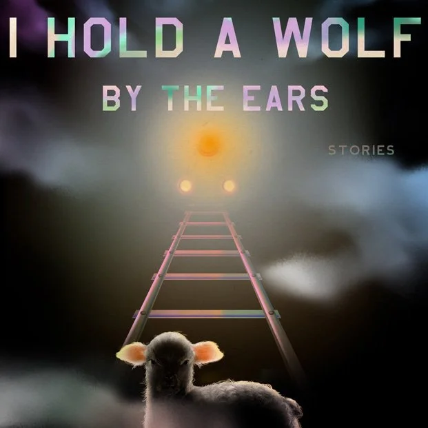 I Hold A Wolf By The Ears by Laura Van Den Berg