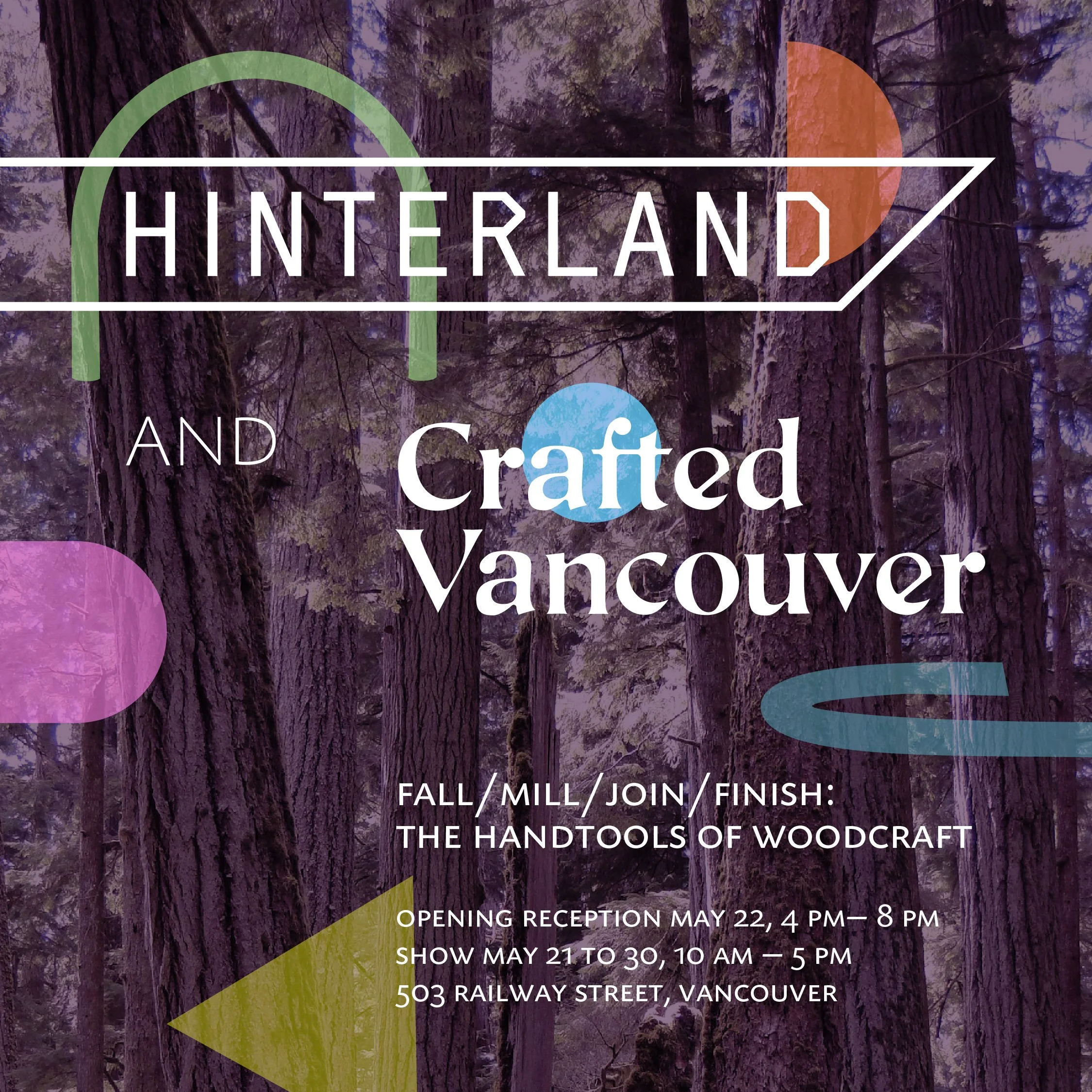 Event poster with a background of trees, announcing an art exhibition titled 'Hinterland and Crafted Vancouyer,' at 503 Railway Street, Vancouver, with opening reception on May 22nd from 4 p.m. to 8 p.m., and show from May 21st to 30th, 10 a.m. to 5 p.m.
