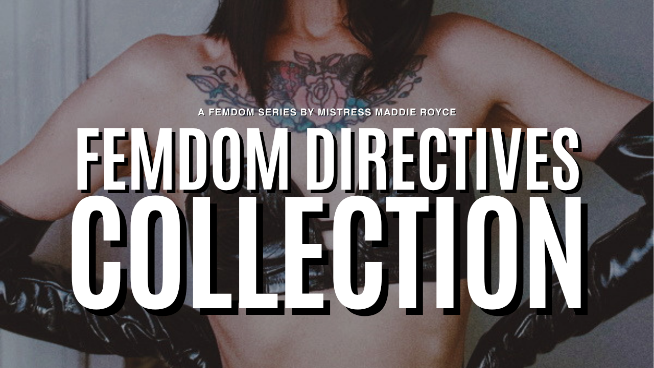 Femdom Directives Collection, a femdom series by Chicago Domme Mistress Maddie Royce