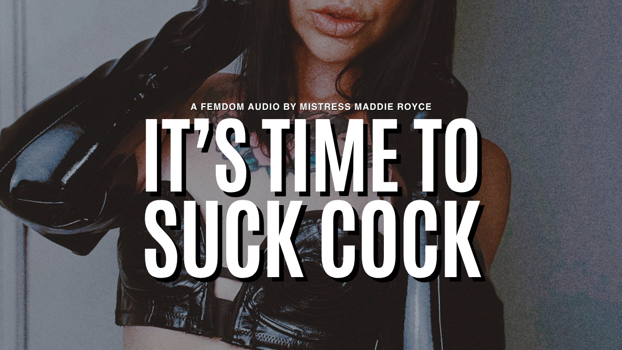 It's Time to Suck Cock, a bi encouragement audio by Chicago Domme Mistress Maddie Royce