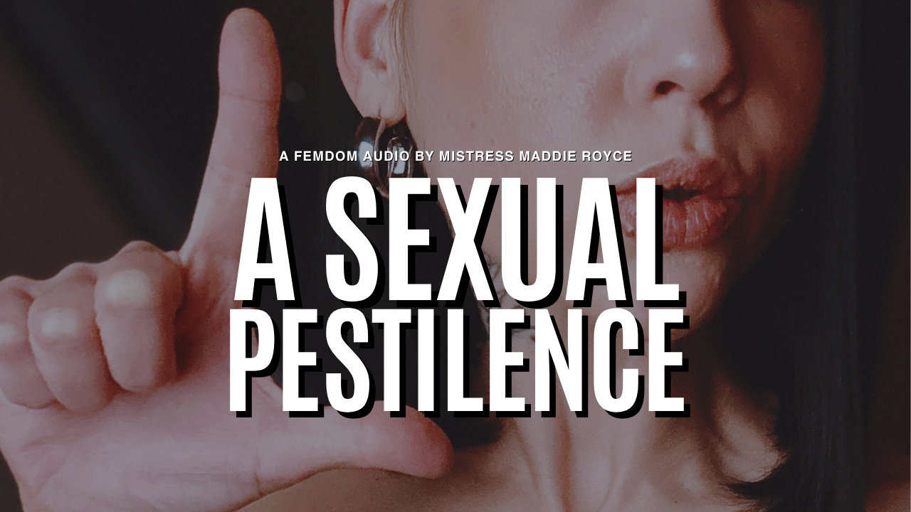 A Sexual Pestilence, an SPH femdom audio by Chicago Dominatrix Mistress Maddie Royce