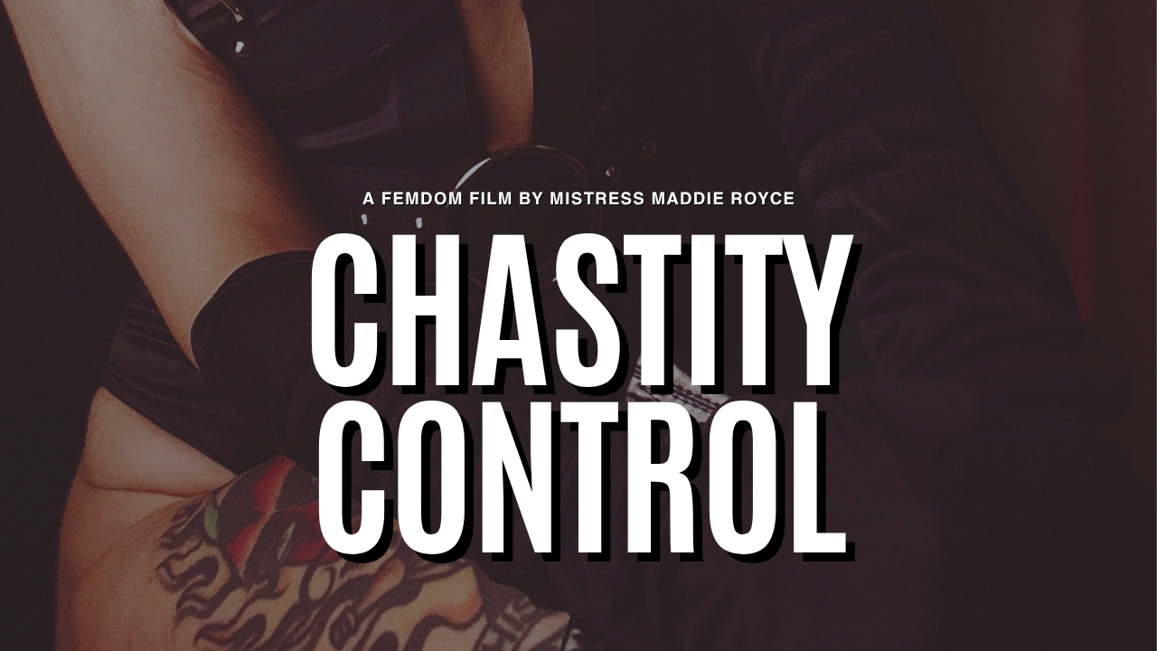 Chastity Control, a keyholding femdom film by Chicago BDSM Mistress Maddie Royce