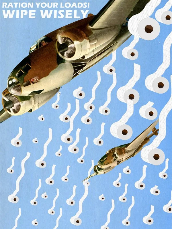 
​Ration Your Loads! Wipe Wisely 
Collage consisting of World War II aircraft and toilet paper as a response to the toilet paper shortage of 2020