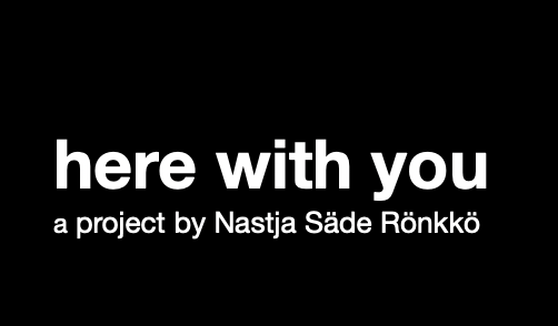 here with you a project by Nastja Säde Rönkkö