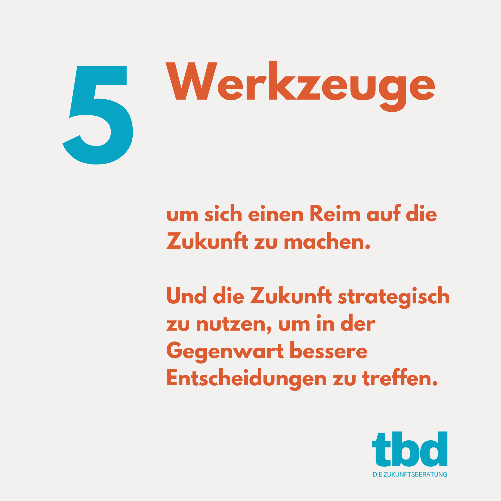 Bild mit dem Text '5 Werkzeuge, um sich einen Reim auf die Zukunft zu machen. Und die Zukunft strategisch zu nutzen, um in der Gegenwart bessere Entscheidungen zu treffen.' mit dem Logo tbd - die Zukunftsberatung.