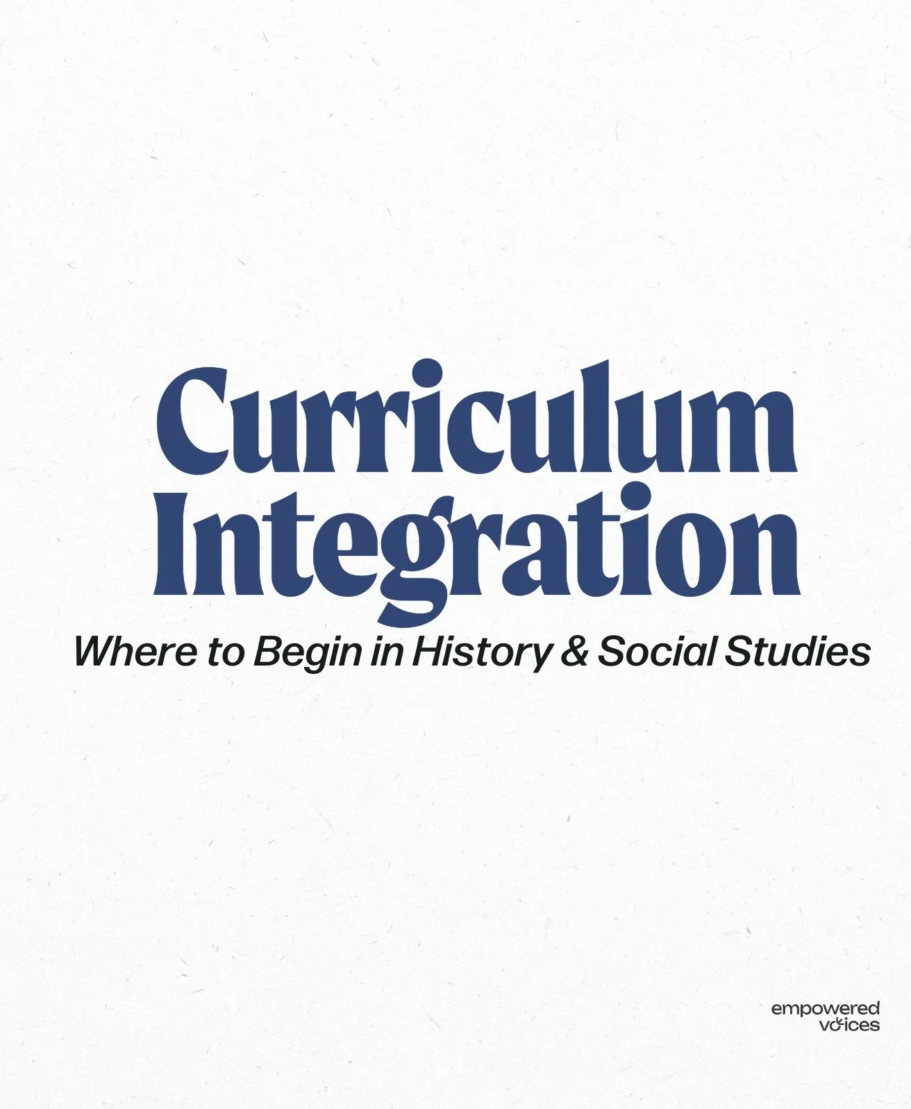 Cover of Curriculum Integration: Where to Begin in History and Social Studies, a guide by Empowered Voices.