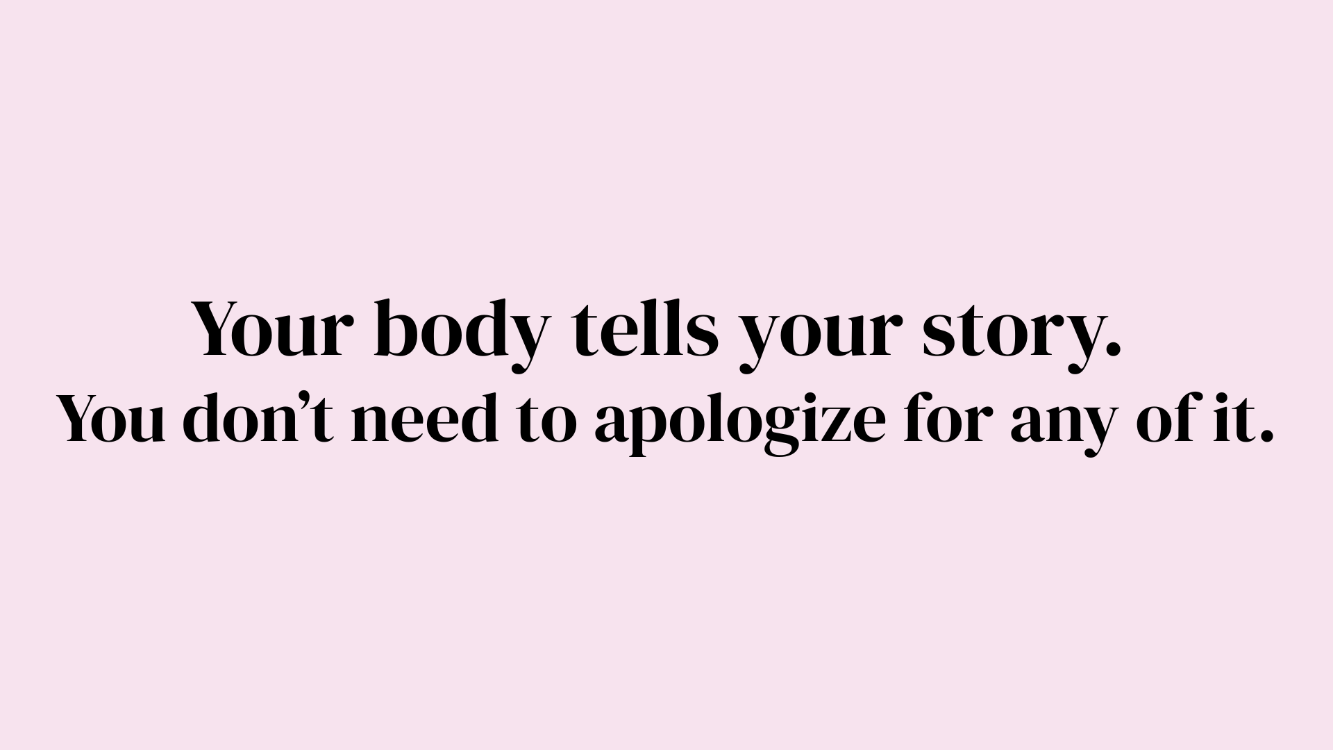 A motivational quote on a pink background that reads, "Your body tells your story. You don’t need to apologize for any of it."