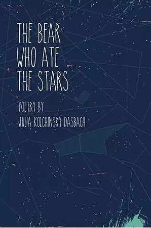Book cover titled 'The Bear Who Ate the Stars' with dark blue background and constellation illustrations, poetry by Julia Kolchinsky Dasbach.