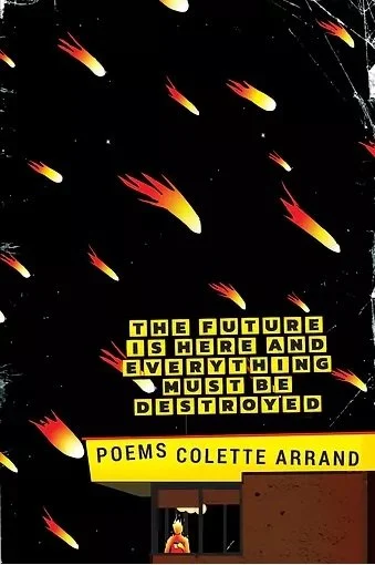 Book cover for 'The Future is Here and Everything Must Be Destroyed' by Poems Colette Arrand featuring a black background, shooting star illustrations, and a small illustration of a face at the bottom.