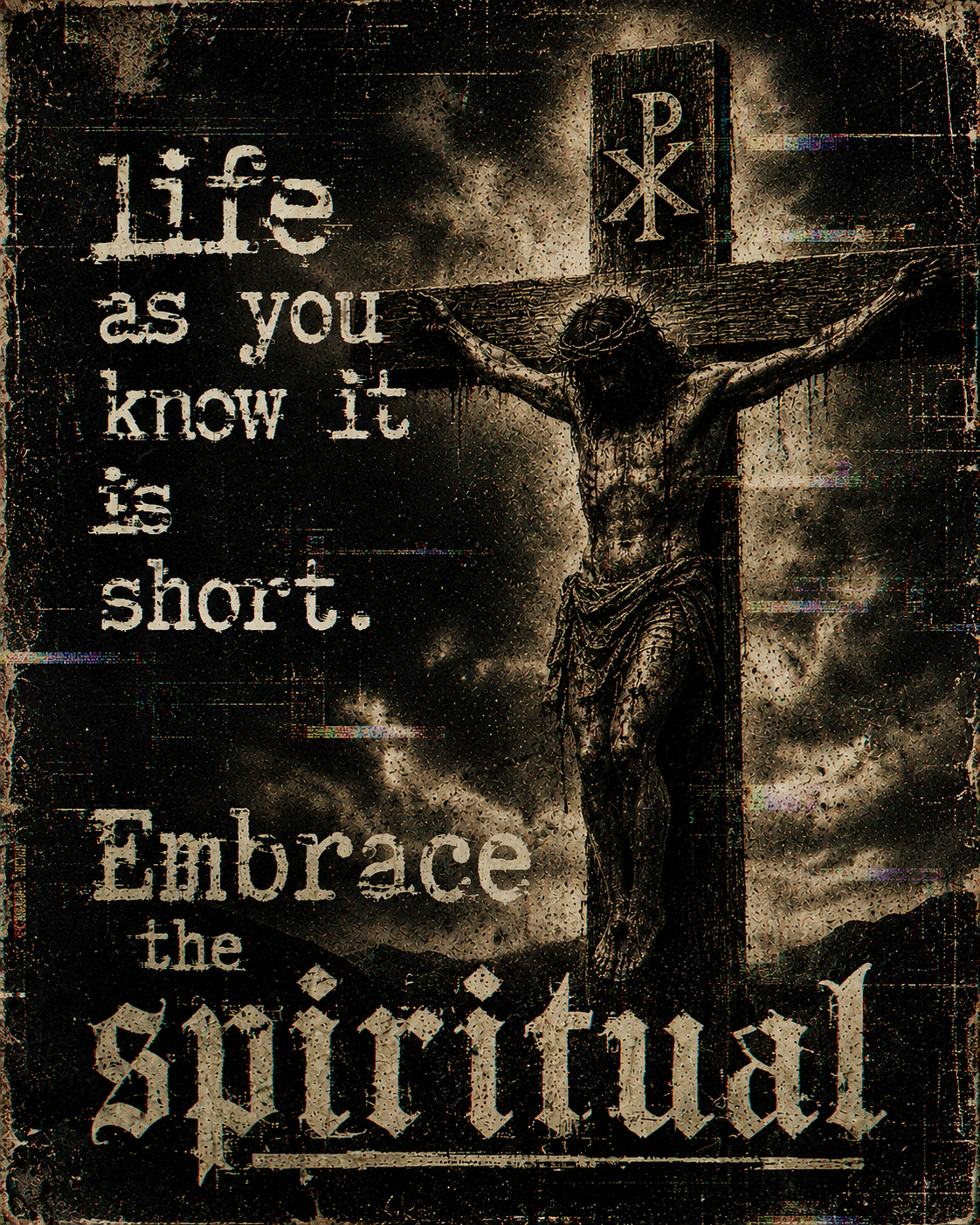 Dark, distressed image of Jesus on the cross with a background of dark clouds, accompanied by the text 'life as you know it is short. Embrace the spiritual'.